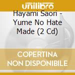 Hayami Saori - Yume No Hate Made (2 Cd) cd musicale