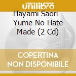 Hayami Saori - Yume No Hate Made (2 Cd) cd
