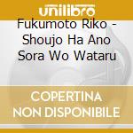 Fukumoto Riko - Shoujo Ha Ano Sora Wo Wataru cd