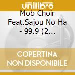 Mob Choir Feat.Sajou No Ha - 99.9 (2 Cd) cd