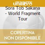 Sora Tob Sakana - World Fragment Tour cd
