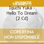 Iguchi Yuka - Hello To Dream (2 Cd) cd