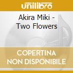 Akira Miki - Two Flowers cd musicale