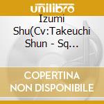 Izumi Shu(Cv:Takeuchi Shun - Sq Quell Kachoufuugetsu[Tsuki]Hen cd musicale di Izumi Shu(Cv:Takeuchi Shun