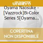 Oyama Naosuke - [Vazzrock]Bi-Color Series 5[Oyama Naosuke-Citrine-] cd