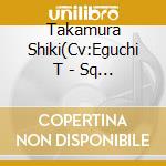 Takamura Shiki(Cv:Eguchi T - Sq Solids [Re:Start] Series 1 cd musicale di Takamura Shiki(Cv:Eguchi T