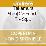 Takamura Shiki(Cv:Eguchi T - Sq Solids [Re:Start] Series 4 cd