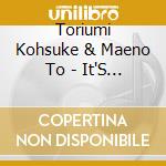 Toriumi Kohsuke & Maeno To - It'S Showtime!/Take Me To Your Dream cd musicale di Toriumi Kohsuke & Maeno To