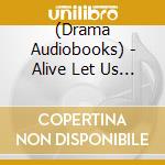 (Drama Audiobooks) - Alive Let Us Go Singing As Far As We Go:The Road Will Be Less Tedious. - cd