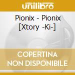 Pionix - Pionix [Xtory -Ki-] cd