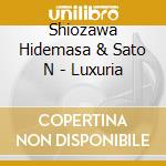 Shiozawa Hidemasa & Sato N - Luxuria cd