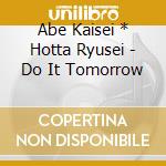 Abe Kaisei * Hotta Ryusei - Do It Tomorrow cd musicale