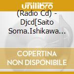 (Radio Cd) - Djcd[Saito Soma.Ishikawa Kaito No Dame Ja Nai Radio]6 (2 Cd) cd musicale