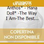 Anthos* - Hana Doll* -The Way I Am-The Best (2 Cd) cd