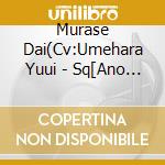 Murase Dai(Cv:Umehara Yuui - Sq[Ano Koro No Bokura Ha]Series Murase Dai[Drippy Dance] cd musicale