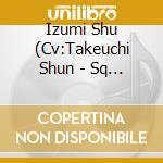 Izumi Shu (Cv:Takeuchi Shun - Sq My Dear Days. Series Izumi Shu[Shadows Past] cd musicale