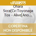 Ohara Sora(Cv:Toyonaga Tos - Alive[Ano Koro No Bokura Ha]Series Ohara Sora[Sorairo No Love Song] cd musicale