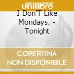 I Don'T Like Mondays. - Tonight cd musicale di I Don'T Like Mondays.
