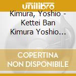 Kimura, Yoshio - Kettei Ban Kimura Yoshio Utau Guitar 40 Sen cd musicale di Kimura, Yoshio