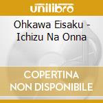 Ohkawa Eisaku - Ichizu Na Onna cd musicale di Ohkawa Eisaku