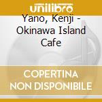 Yano, Kenji - Okinawa Island Cafe cd