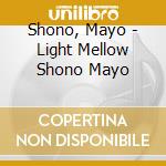 Shono, Mayo - Light Mellow Shono Mayo cd musicale
