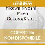 Hikawa Kiyoshi - Miren Gokoro/Kisoji Kinagashi Kimama Tabi cd