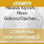 Hikawa Kiyoshi - Miren Gokoro/Ojiichan Chi He Ikou cd musicale di Hikawa Kiyoshi