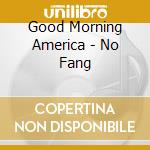 Good Morning America - No Fang cd