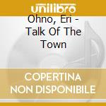 Ohno, Eri - Talk Of The Town cd musicale di Ohno, Eri