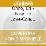 Ohno, Eri - Easy To Love-Cole Porter Wo Utau- cd musicale di Ohno, Eri