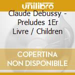 Claude Debussy - Preludes 1Er Livre / Children