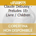 Claude Debussy - Preludes 1Er Livre / Children cd