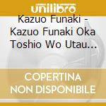 Kazuo Funaki - Kazuo Funaki Oka Toshio Wo Utau (3 Cd) cd musicale di Funaki, Kazuo