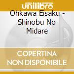 Ohkawa Eisaku - Shinobu No Midare cd musicale di Ohkawa Eisaku