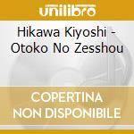 Hikawa Kiyoshi - Otoko No Zesshou cd musicale di Hikawa Kiyoshi