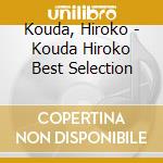 Kouda, Hiroko - Kouda Hiroko Best Selection cd musicale di Kouda, Hiroko