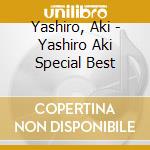 Yashiro, Aki - Yashiro Aki Special Best cd musicale di Yashiro, Aki