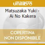Matsuzaka Yuki - Ai No Kakera cd musicale di Matsuzaka Yuki