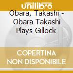 Obara, Takashi - Obara Takashi Plays Gillock cd musicale di Obara, Takashi