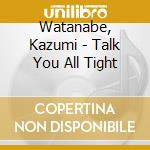 Watanabe, Kazumi - Talk You All Tight cd