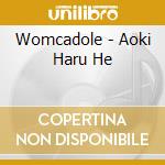 Womcadole - Aoki Haru He cd musicale di Womcadole