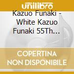 Kazuo Funaki - White Kazuo Funaki 55Th Anniversary Special Edition cd