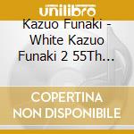 Kazuo Funaki - White Kazuo Funaki 2 55Th Anniversary Special Edition cd