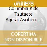 Columbia Kids Tsutaete Agetai Asoberu Warabe Uta cd