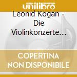 Leonid Kogan - Die Violinkonzerte / Lorin Maazel cd