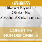 Hikawa Kiyoshi - Otoko No Zesshou/Shibahama Koinyoubou cd musicale di Hikawa Kiyoshi