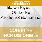 Hikawa Kiyoshi - Otoko No Zesshou/Shibahama Koinyoubou cd