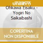 Ohkawa Eisaku - Yogiri No Saikaibashi cd