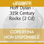 Hoff Dylan - 31St Century Rocks (2 Cd) cd